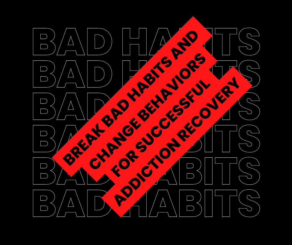 Break Bad Habits and Change Behaviors for Successful Addiction Recovery